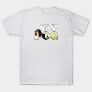 Love me love my dog - king charles spaniel oil painting wordart T-Shirt